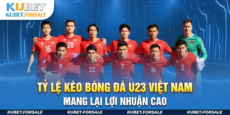 Tỷ lệ kèo bóng đá U23 Việt Nam mang lại lợi nhuận cao